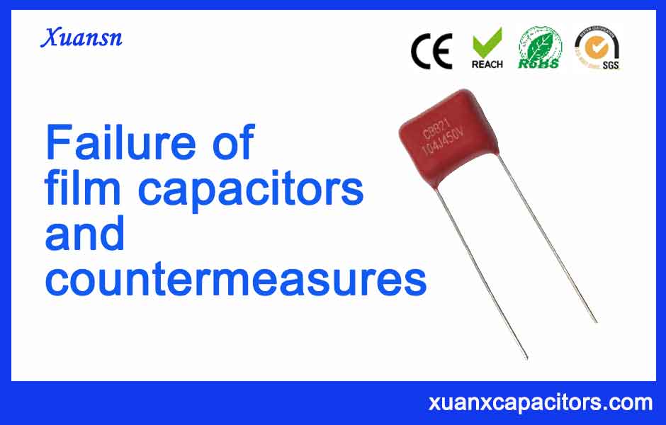 Film capacitors failure analysis and countermeasures？ Xuansn Capacitor